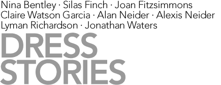 Nina Bentley, Silas Finch, Joan Fitzsimmons, Claire Watson Garcia, Alan Neider, Alexis Neider, Lyman Richardson, Jonathan Waters DRESS STORIES